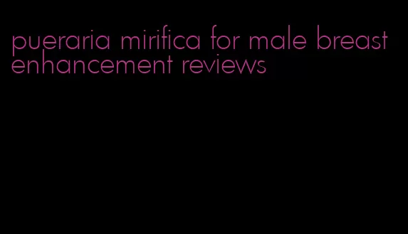 pueraria mirifica for male breast enhancement reviews