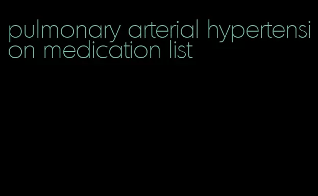 pulmonary arterial hypertension medication list