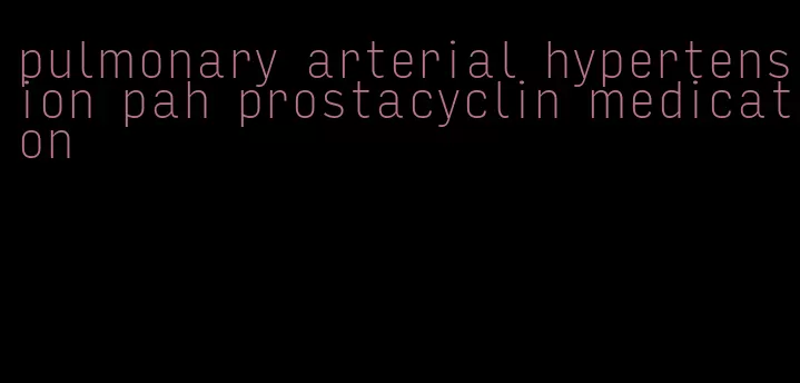 pulmonary arterial hypertension pah prostacyclin medication