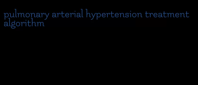 pulmonary arterial hypertension treatment algorithm