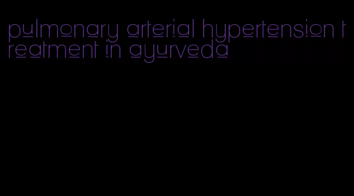 pulmonary arterial hypertension treatment in ayurveda