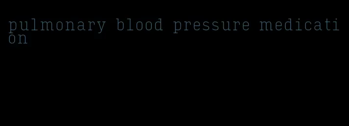 pulmonary blood pressure medication