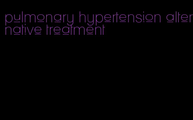pulmonary hypertension alternative treatment
