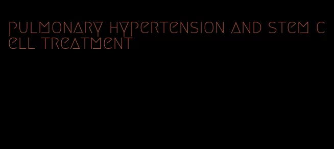 pulmonary hypertension and stem cell treatment