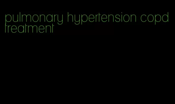 pulmonary hypertension copd treatment