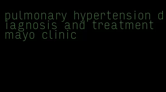 pulmonary hypertension diagnosis and treatment mayo clinic