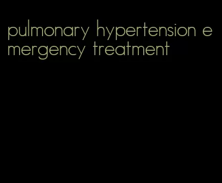 pulmonary hypertension emergency treatment