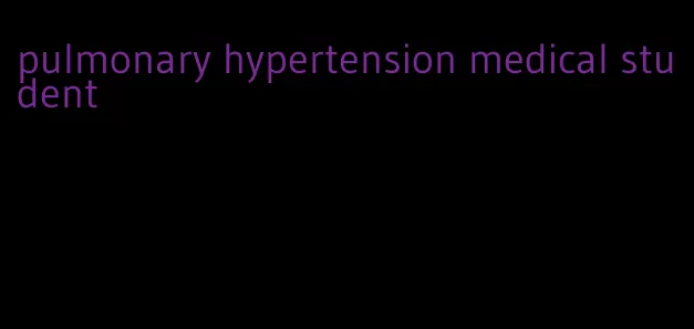 pulmonary hypertension medical student