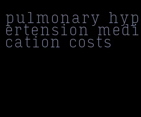 pulmonary hypertension medication costs