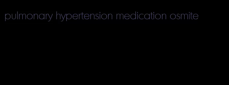 pulmonary hypertension medication osmite
