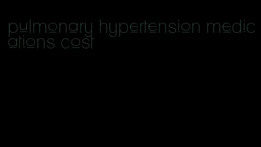 pulmonary hypertension medications cost
