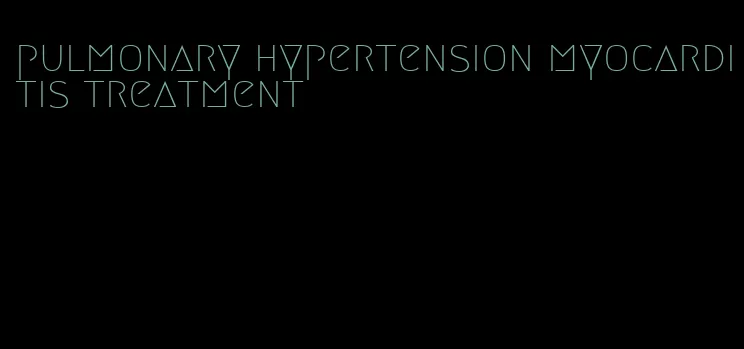pulmonary hypertension myocarditis treatment