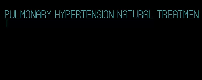 pulmonary hypertension natural treatment