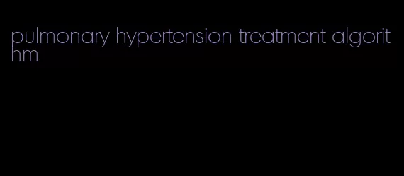 pulmonary hypertension treatment algorithm