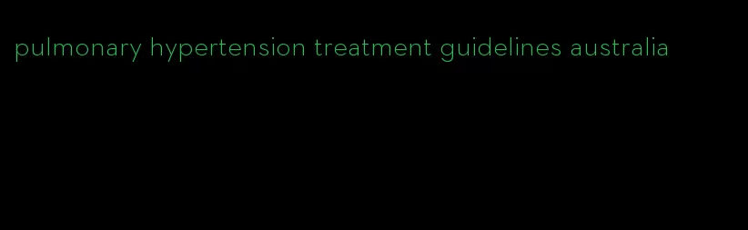 pulmonary hypertension treatment guidelines australia