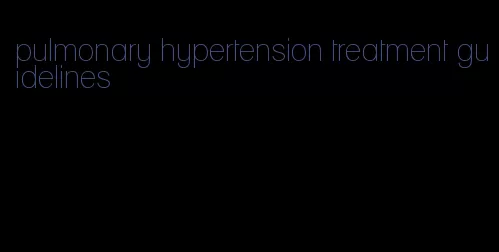 pulmonary hypertension treatment guidelines
