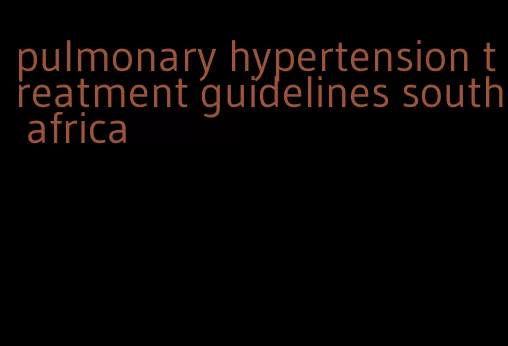 pulmonary hypertension treatment guidelines south africa