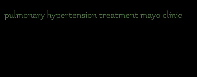 pulmonary hypertension treatment mayo clinic