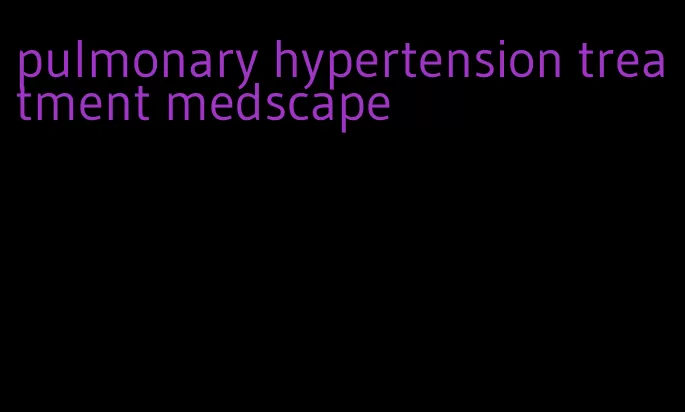 pulmonary hypertension treatment medscape