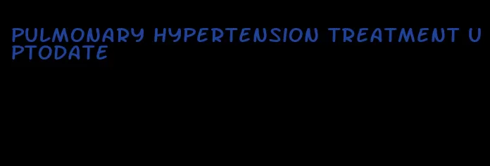 pulmonary hypertension treatment uptodate