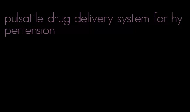 pulsatile drug delivery system for hypertension