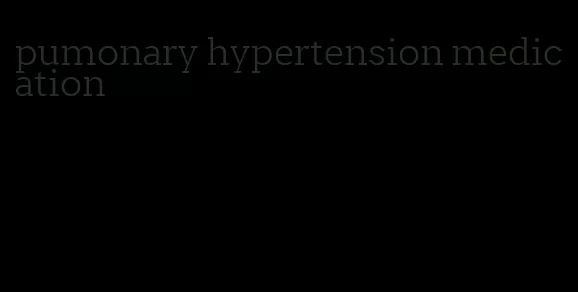 pumonary hypertension medication