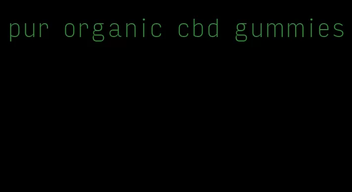 pur organic cbd gummies