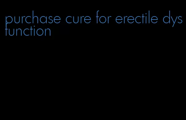 purchase cure for erectile dysfunction