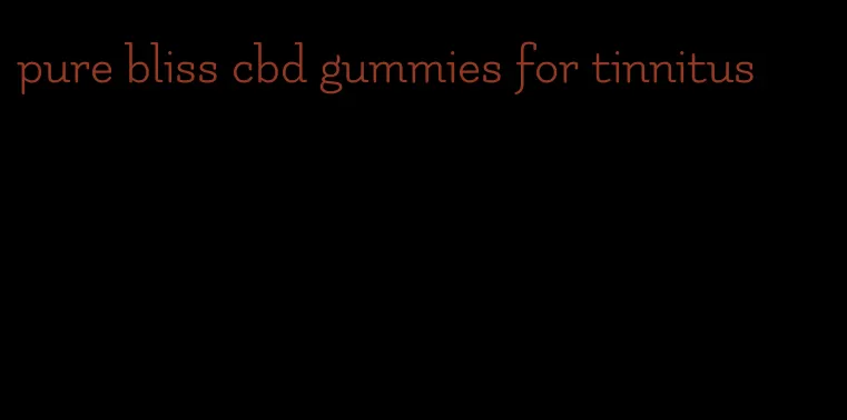 pure bliss cbd gummies for tinnitus