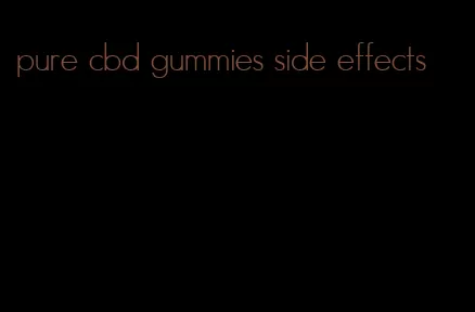 pure cbd gummies side effects