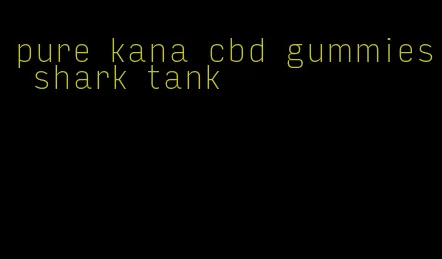 pure kana cbd gummies shark tank