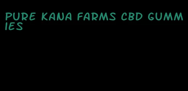 pure kana farms cbd gummies
