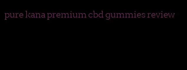 pure kana premium cbd gummies review