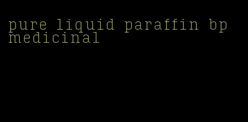 pure liquid paraffin bp medicinal