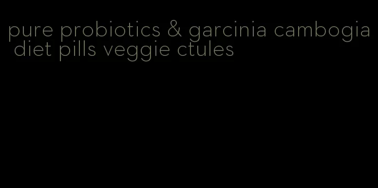 pure probiotics & garcinia cambogia diet pills veggie ctules