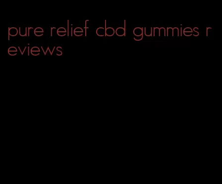 pure relief cbd gummies reviews