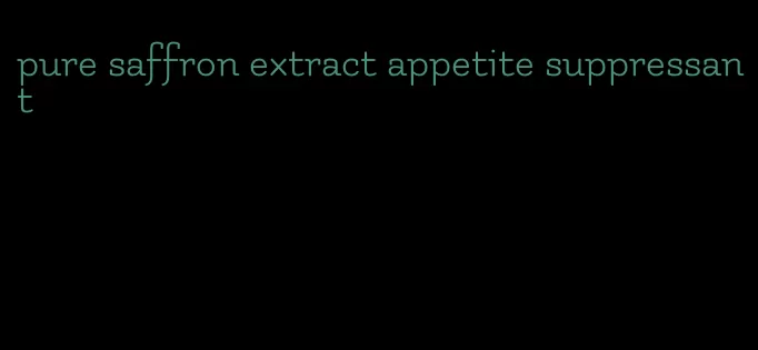 pure saffron extract appetite suppressant