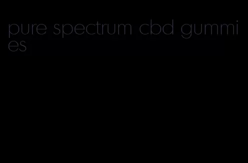 pure spectrum cbd gummies