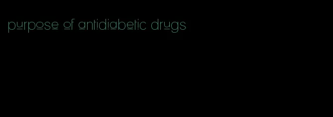 purpose of antidiabetic drugs