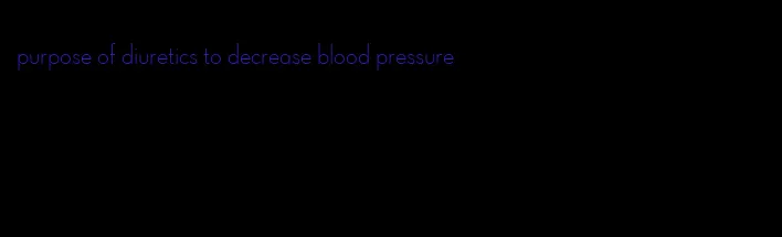 purpose of diuretics to decrease blood pressure