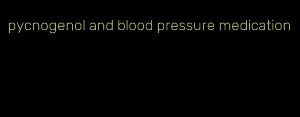 pycnogenol and blood pressure medication