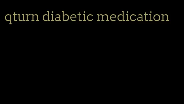 qturn diabetic medication