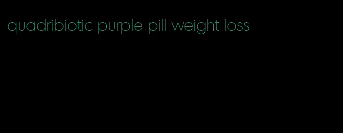 quadribiotic purple pill weight loss