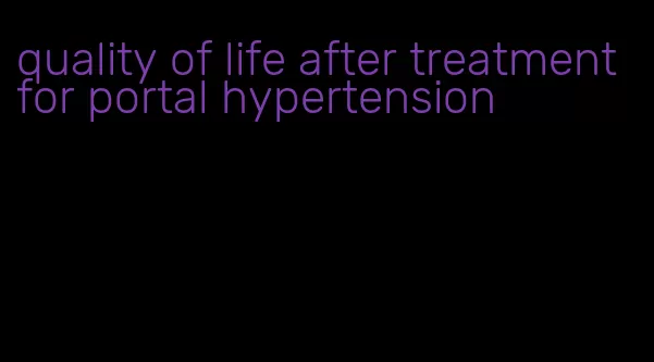 quality of life after treatment for portal hypertension