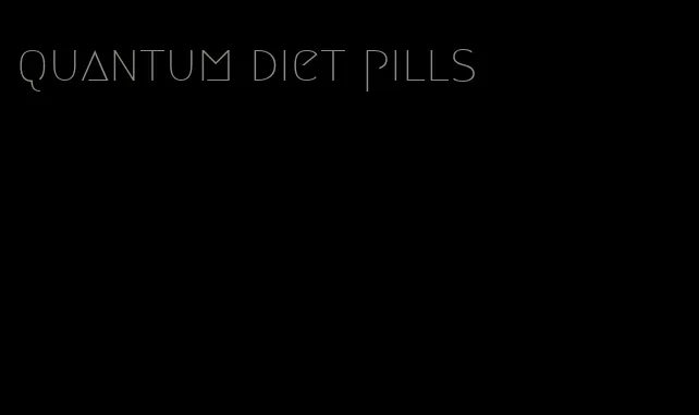 quantum diet pills