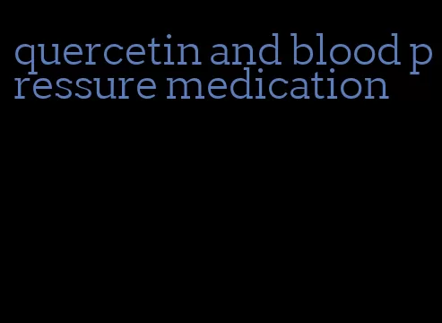 quercetin and blood pressure medication
