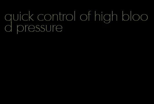 quick control of high blood pressure