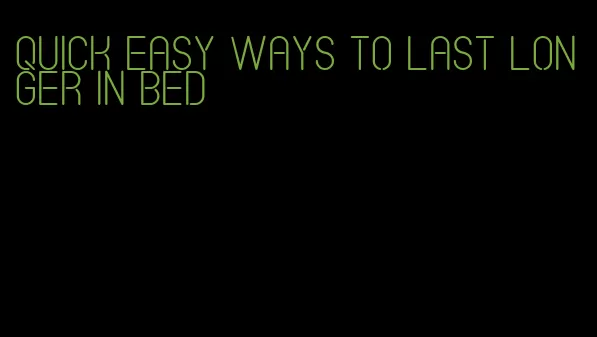 quick easy ways to last longer in bed