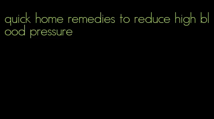 quick home remedies to reduce high blood pressure