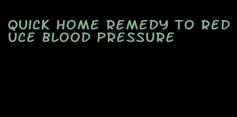 quick home remedy to reduce blood pressure